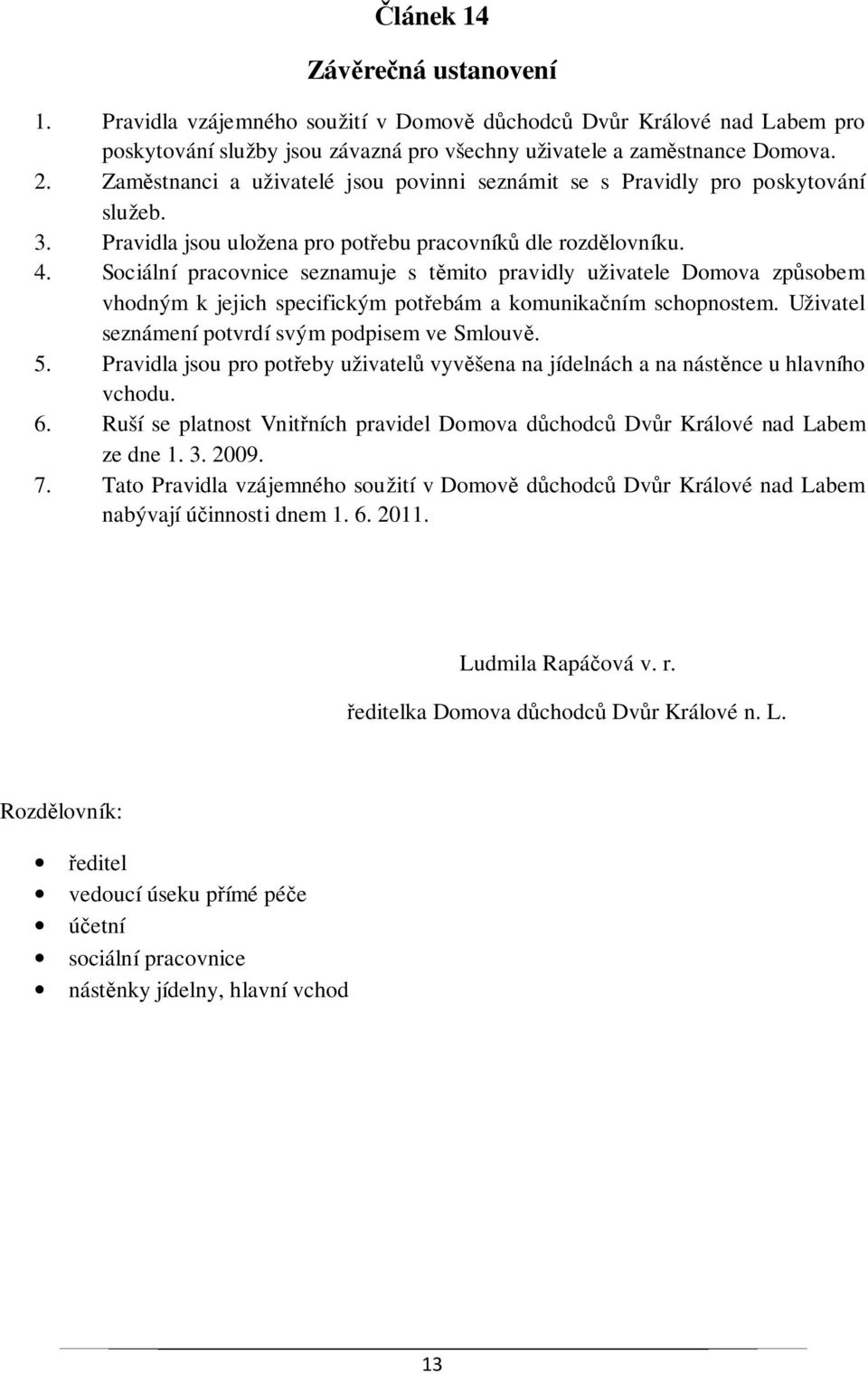 Sociální pracovnice seznamuje s těmito pravidly uživatele Domova způsobem vhodným k jejich specifickým potřebám a komunikačním schopnostem. Uživatel seznámení potvrdí svým podpisem ve Smlouvě. 5.