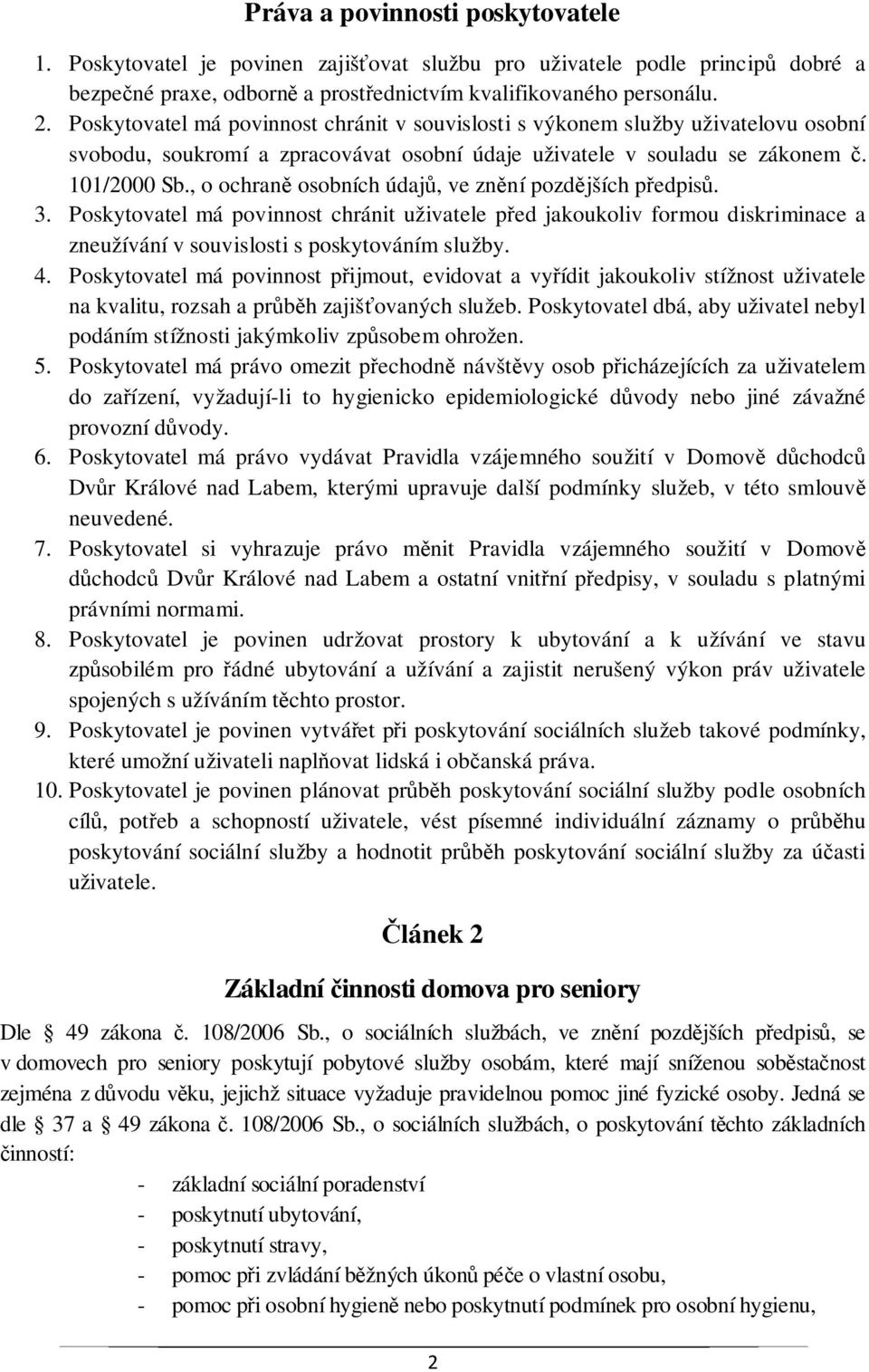 , o ochraně osobních údajů, ve znění pozdějších předpisů. 3. Poskytovatel má povinnost chránit uživatele před jakoukoliv formou diskriminace a zneužívání v souvislosti s poskytováním služby. 4.