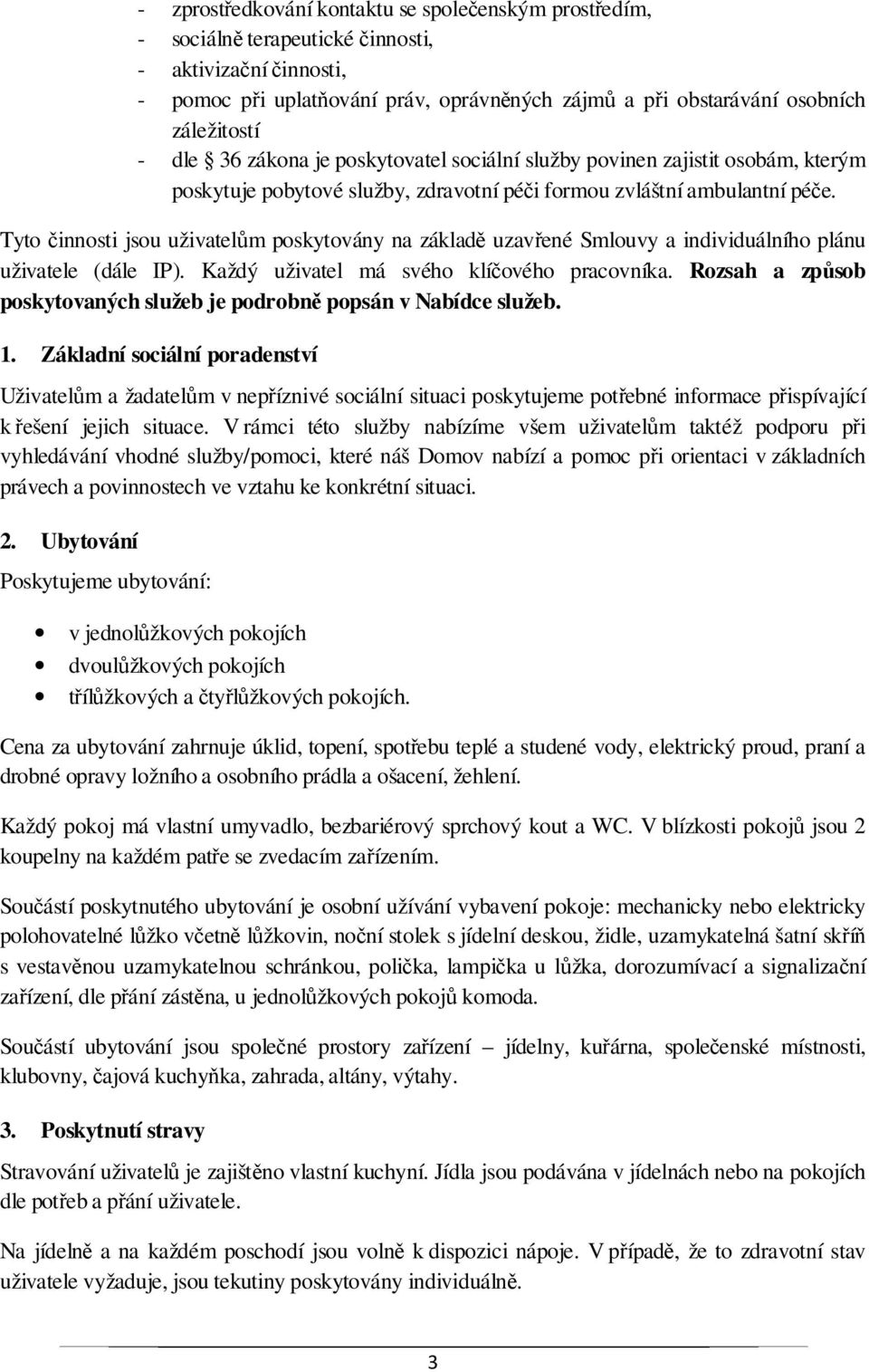 Tyto činnosti jsou uživatelům poskytovány na základě uzavřené Smlouvy a individuálního plánu uživatele (dále IP). Každý uživatel má svého klíčového pracovníka.