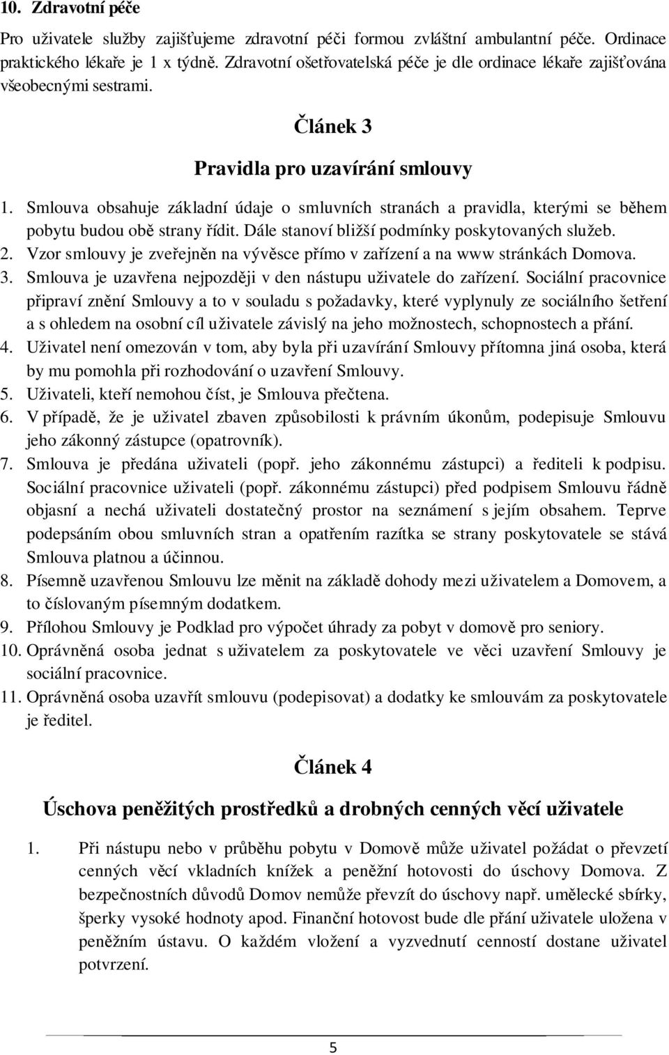 Smlouva obsahuje základní údaje o smluvních stranách a pravidla, kterými se během pobytu budou obě strany řídit. Dále stanoví bližší podmínky poskytovaných služeb. 2.