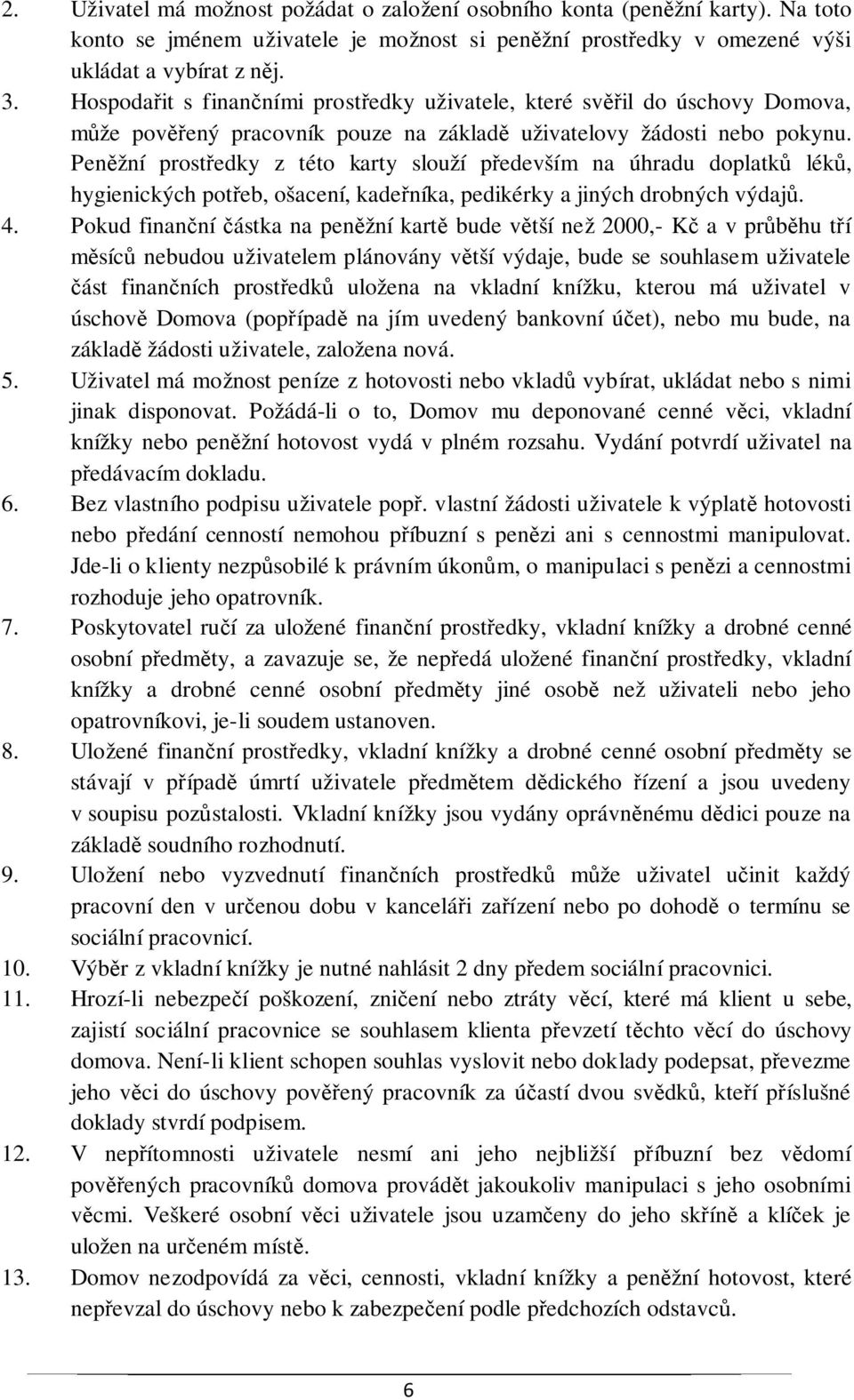 Peněžní prostředky z této karty slouží především na úhradu doplatků léků, hygienických potřeb, ošacení, kadeřníka, pedikérky a jiných drobných výdajů. 4.