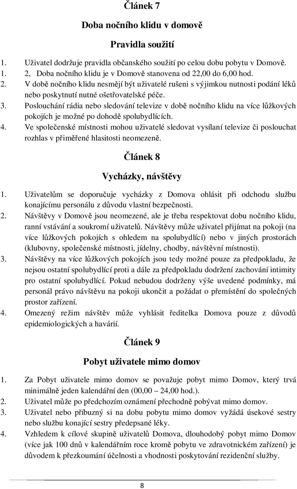 Poslouchání rádia nebo sledování televize v době nočního klidu na více lůžkových pokojích je možné po dohodě spolubydlících. 4.