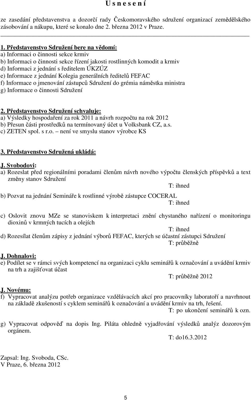 Informace z jednání Kolegia generálních ředitelů FEFAC f) Informace o jmenování zástupců Sdružení do grémia náměstka ministra g) Informace o činnosti Sdružení 2.