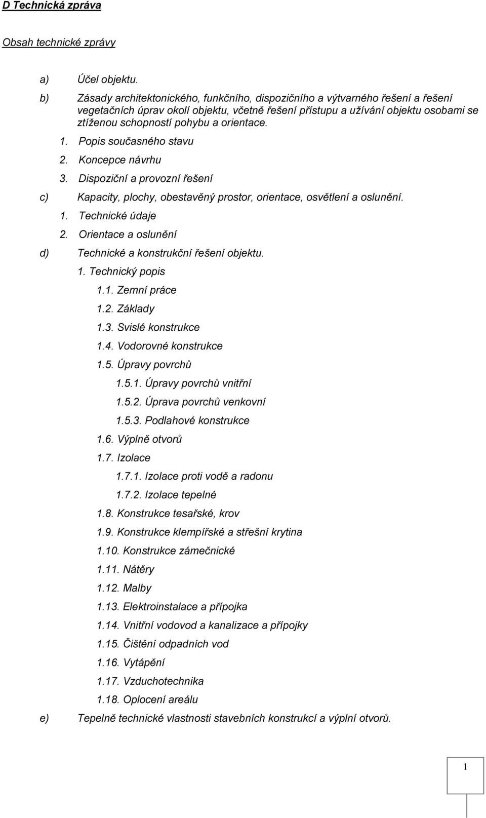 orientace. 1. Popis současného stavu 2. Koncepce návrhu 3. Dispoziční a provozní řešení c) Kapacity, plochy, obestavěný prostor, orientace, osvětlení a oslunění. 1. Technické údaje 2.