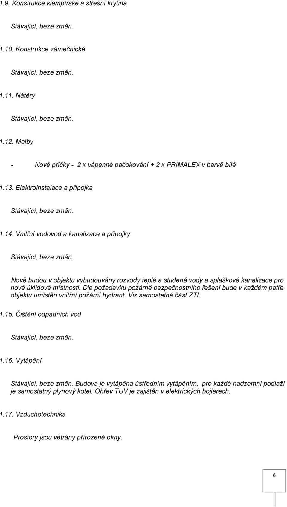 Vnitřní vodovod a kanalizace a přípojky Nově budou v objektu vybudouvány rozvody teplé a studené vody a splaškové kanalizace pro nové úklidové místnosti.