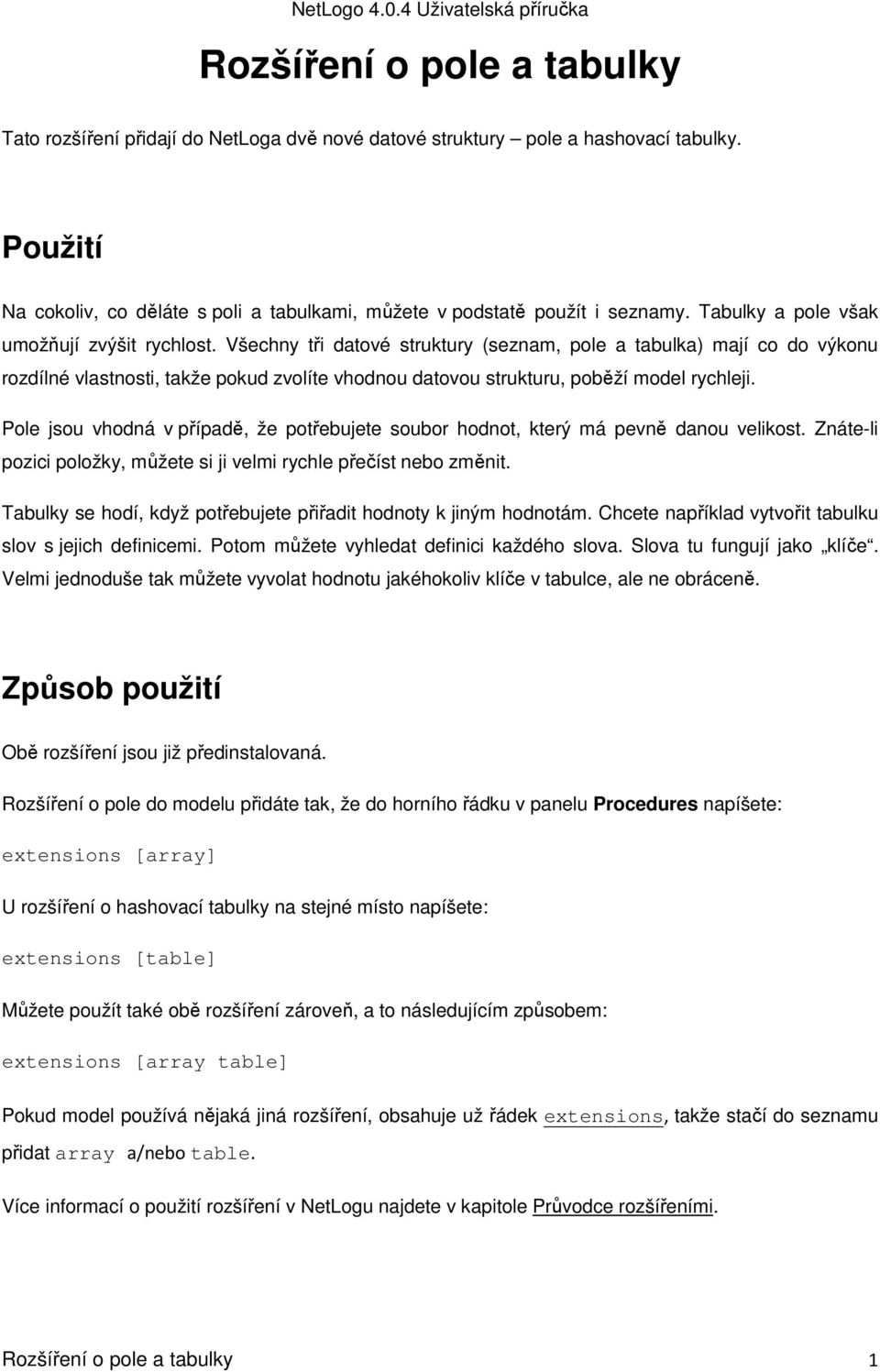 Všechny tři datové struktury (seznam, pole a tabulka) mají co do výkonu rozdílné vlastnosti, takže pokud zvolíte vhodnou datovou strukturu, poběží model rychleji.