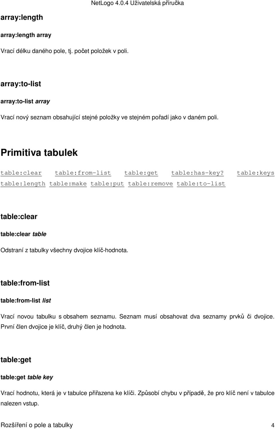table:keys table:length table:make table:put table:remove table:to-list table:clear table:clear table Odstraní z tabulky všechny dvojice klíč-hodnota.