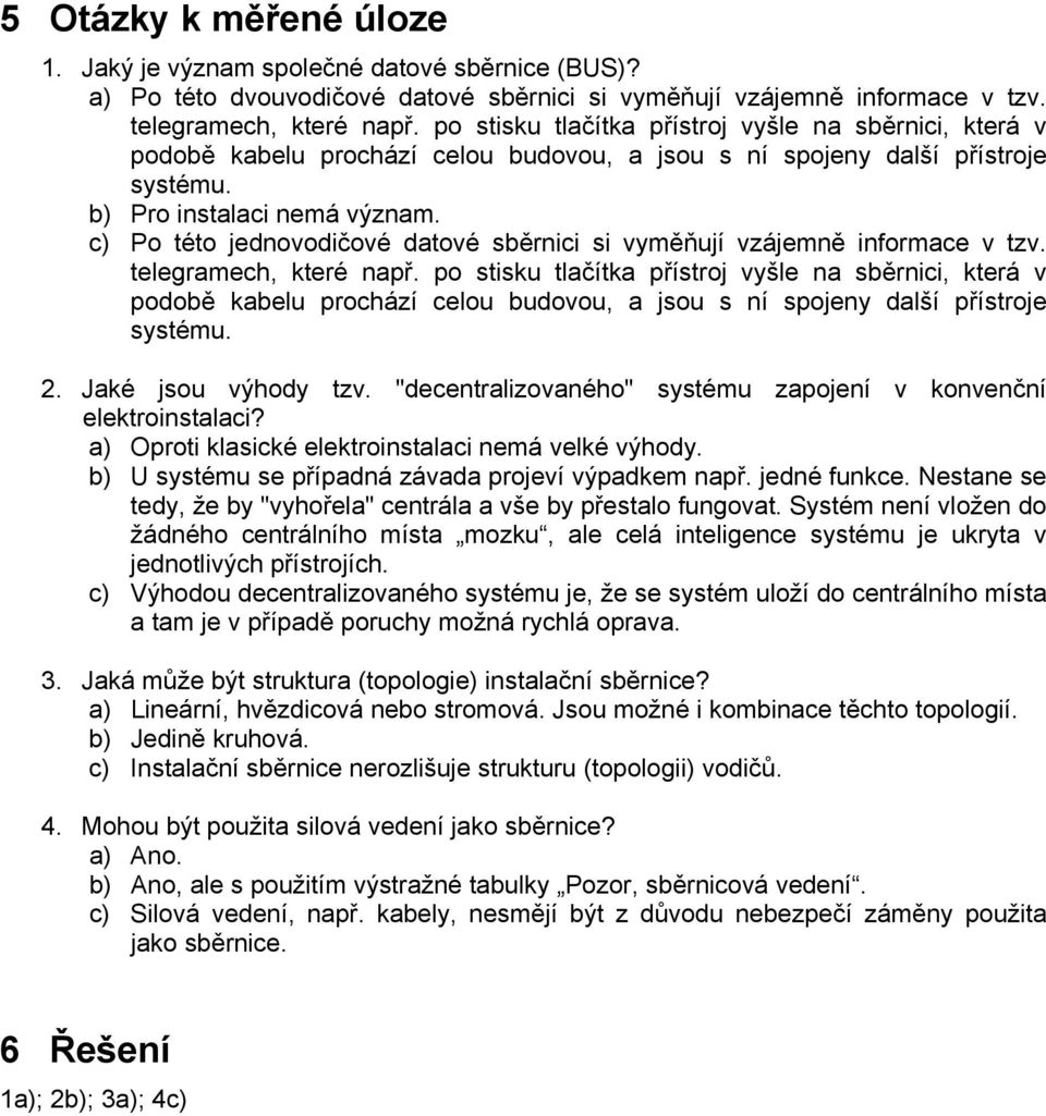 c) Po této jednovodičové datové sběrnici si vyměňují vzájemně informace v tzv. telegramech, které např.