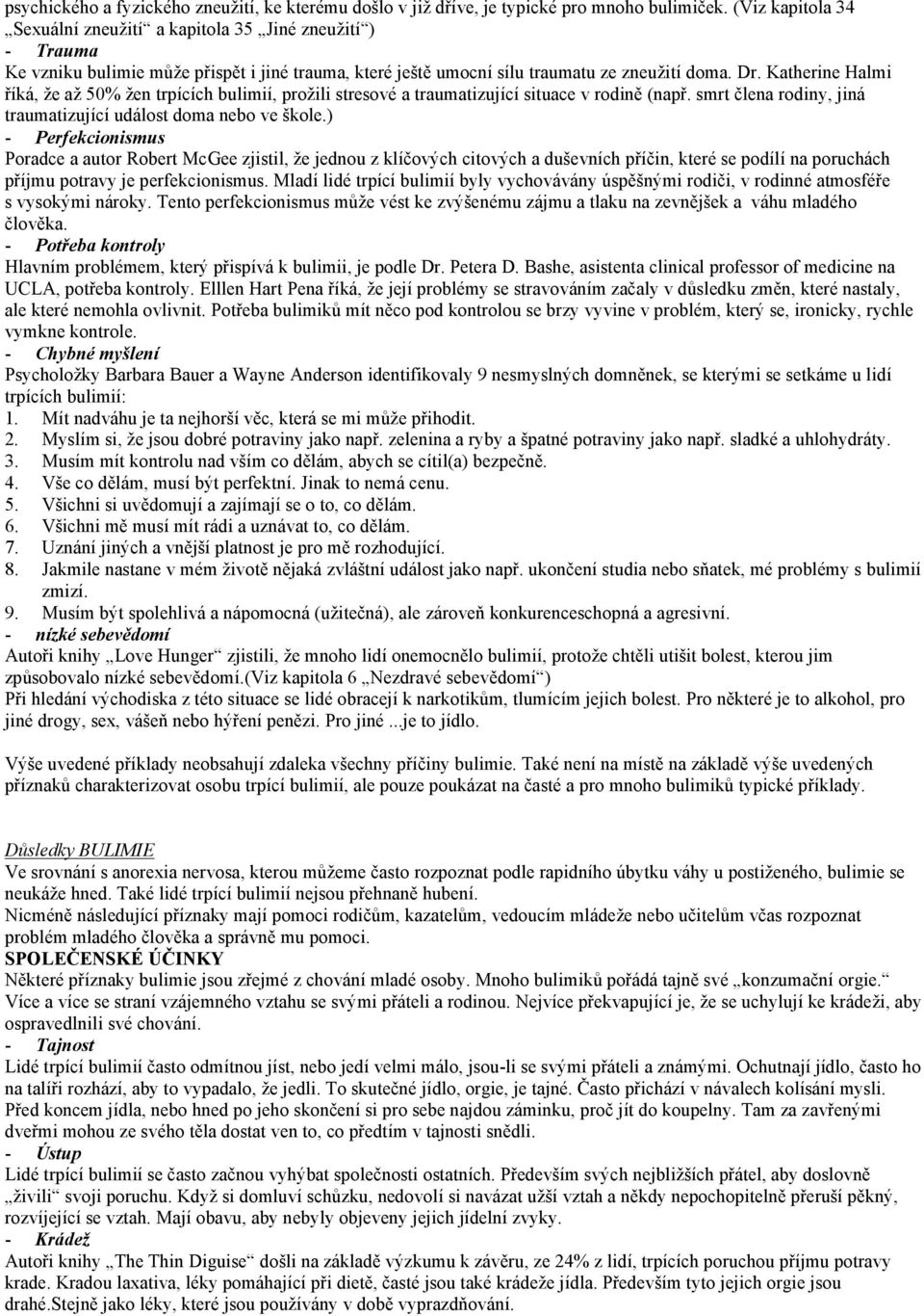 Katherine Halmi říká, že až 50% žen trpících bulimií, prožili stresové a traumatizující situace v rodině (např. smrt člena rodiny, jiná traumatizující událost doma nebo ve škole.