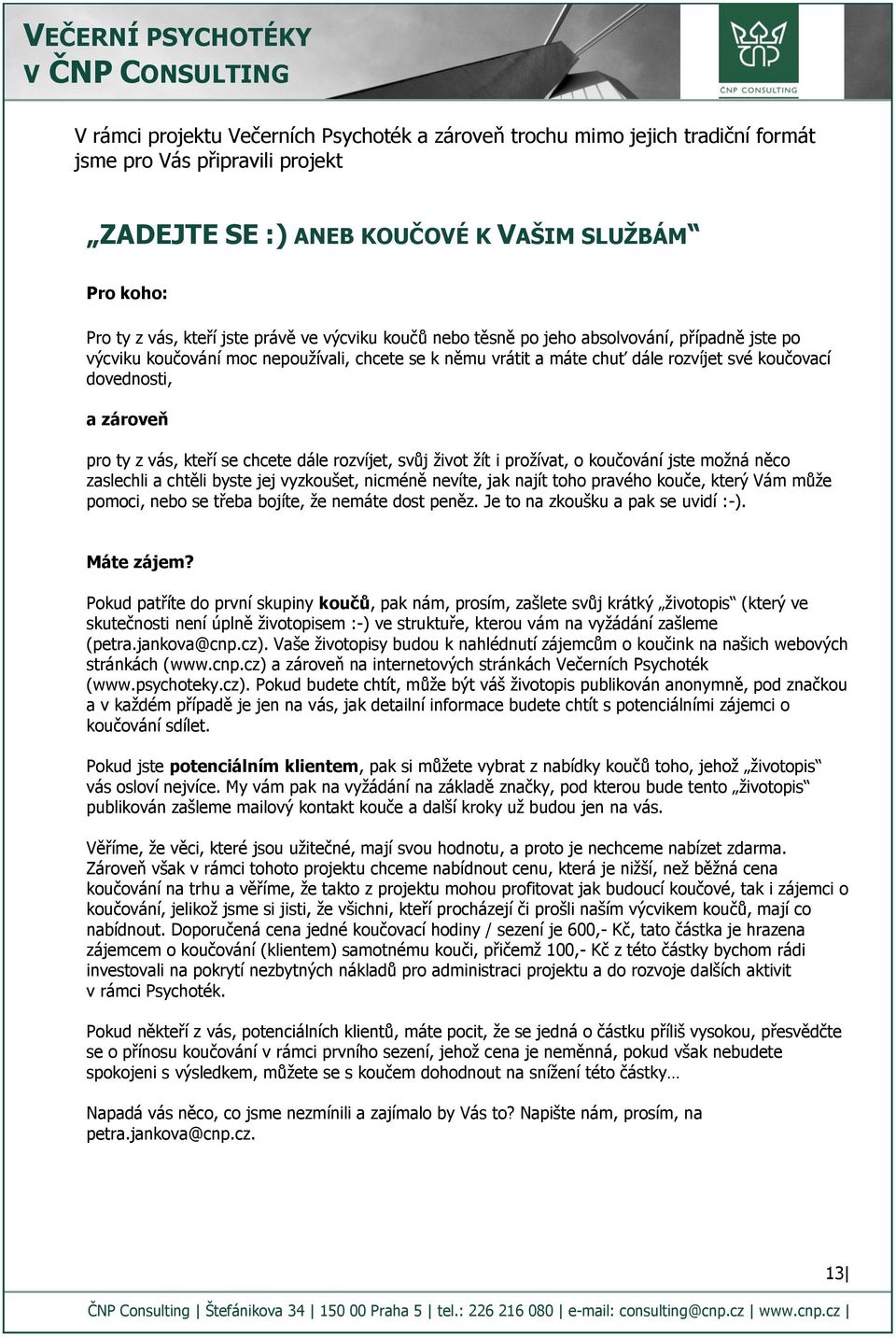 chcete dále rozvíjet, svůj život žít i prožívat, o koučování jste možná něco zaslechli a chtěli byste jej vyzkoušet, nicméně nevíte, jak najít toho pravého kouče, který Vám může pomoci, nebo se třeba