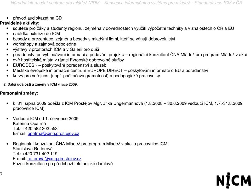 projektů regionální konzultant ČNA Mládež pro program Mládež v akci dvě hostitelská místa v rámci Evropské dobrovolné služby EURODESK poskytování poradenství a služeb Městské evropské informační