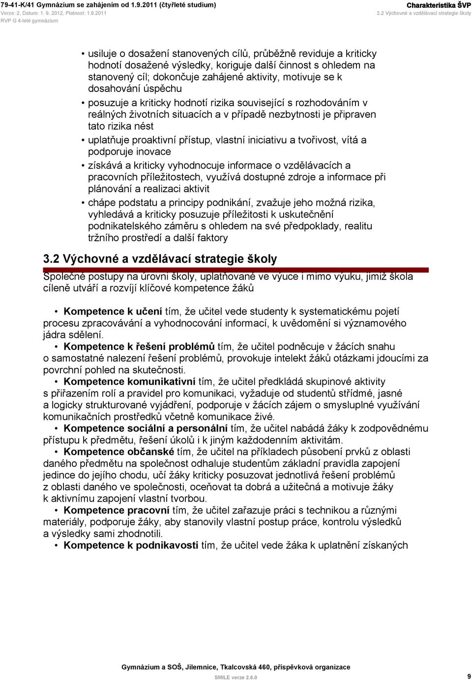 zahájené aktivity, motivuje se k dosahování úspěchu posuzuje a kriticky hodnotí rizika související s rozhodováním v reálných životních situacích a v případě nezbytnosti je připraven tato rizika nést