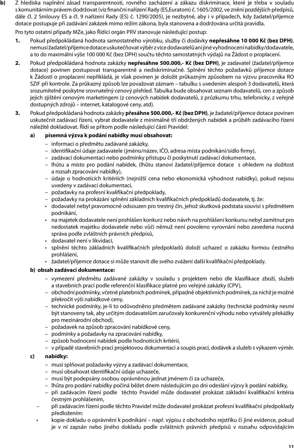 1290/2005), je nezbytné, aby i v případech, kdy žadatel/příjemce dotace postupuje při zadávání zakázek mimo režim zákona, byla stanovena a dodržována určitá pravidla.