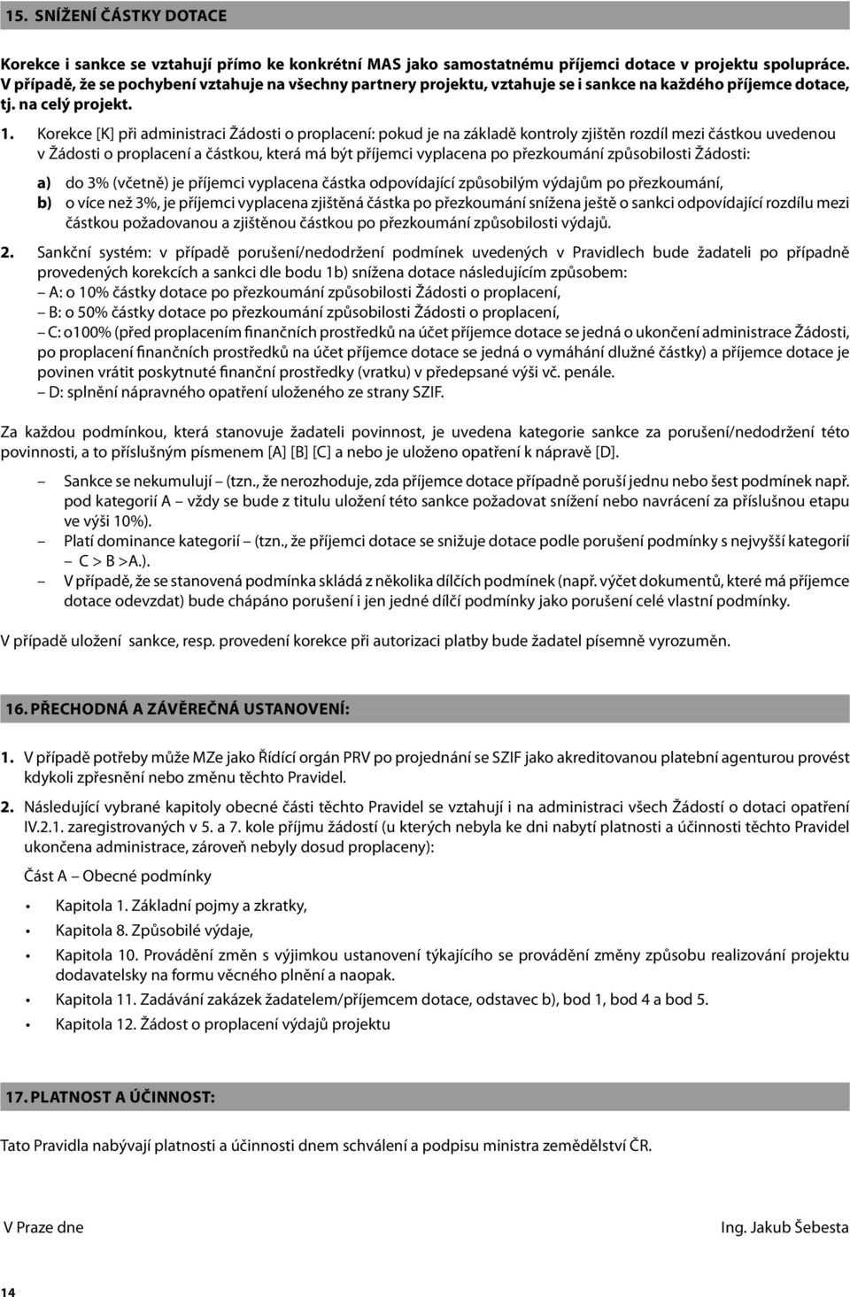 Korekce [K] při administraci Žádosti o proplacení: pokud je na základě kontroly zjištěn rozdíl mezi částkou uvedenou v Žádosti o proplacení a částkou, která má být příjemci vyplacena po přezkoumání