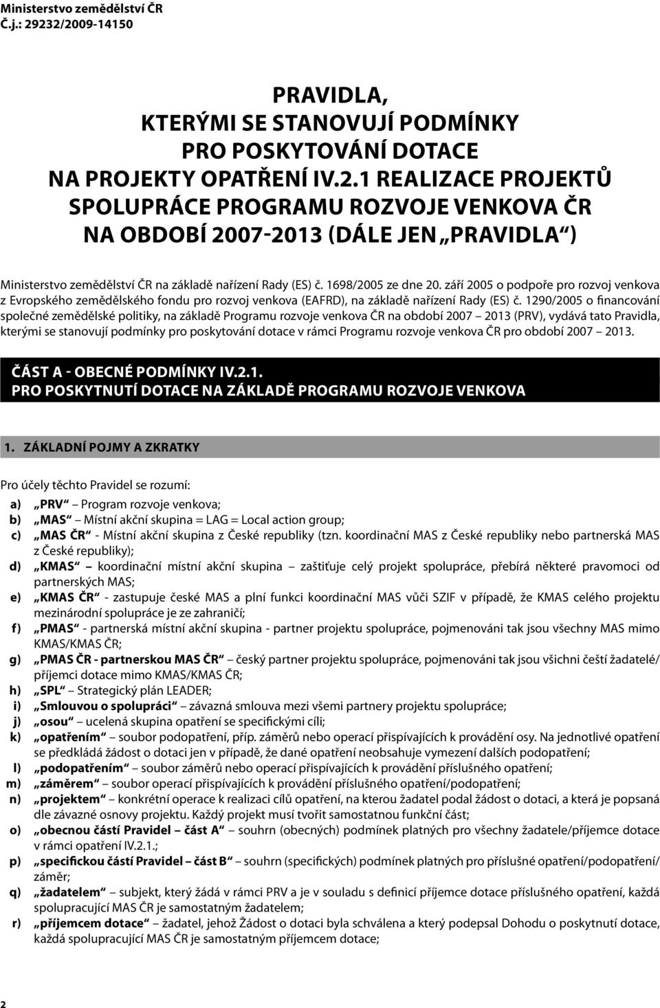 1290/2005 o financování společné zemědělské politiky, na základě Programu rozvoje venkova ČR na období 2007 2013 (PRV), vydává tato Pravidla, kterými se stanovují podmínky pro poskytování dotace v