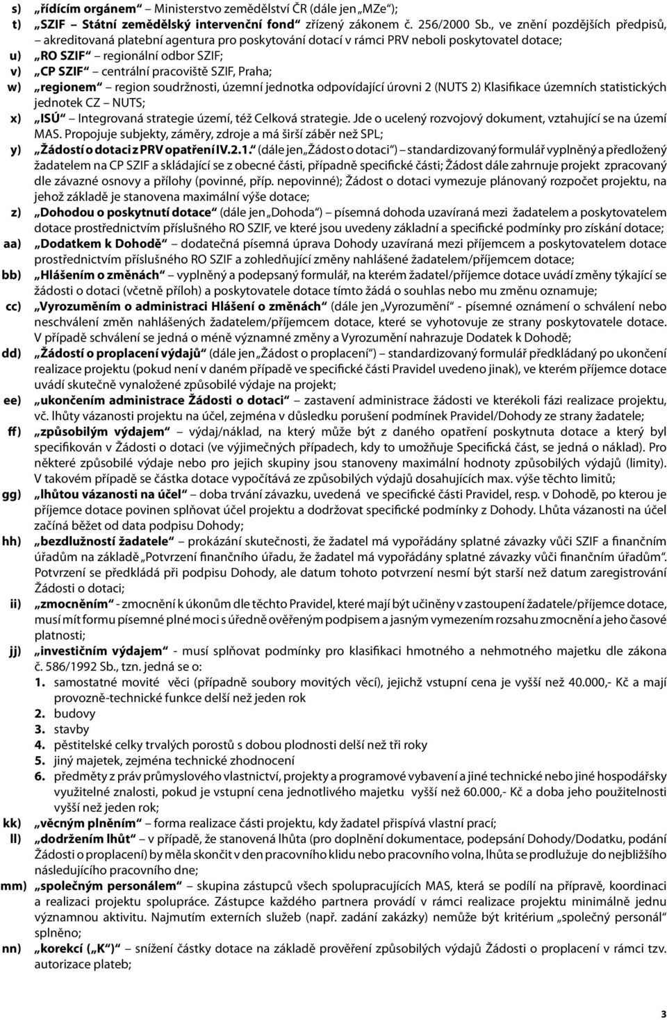 Praha; w) regionem region soudržnosti, územní jednotka odpovídající úrovni 2 (NUTS 2) Klasifikace územních statistických jednotek CZ NUTS; x) ISÚ Integrovaná strategie území, též Celková strategie.