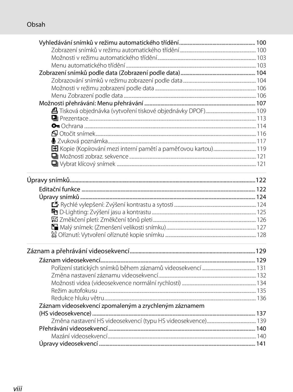 ..106 Možnosti přehrávání: Menu přehrávání... 107 a Tisková objednávka (vytvoření tiskové objednávky DPOF)...109 b Prezentace...113 d Ochrana...114 f Otočit snímek...116 E Zvuková poznámka.