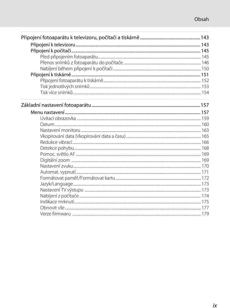 ..157 Menu nastavení... 157 Uvítací obrazovka...159 Datum...160 Nastavení monitoru...163 Vkopírování data (Vkopírování data a času)...165 Redukce vibrací...166 Detekce pohybu...168 Pomoc. světlo AF.