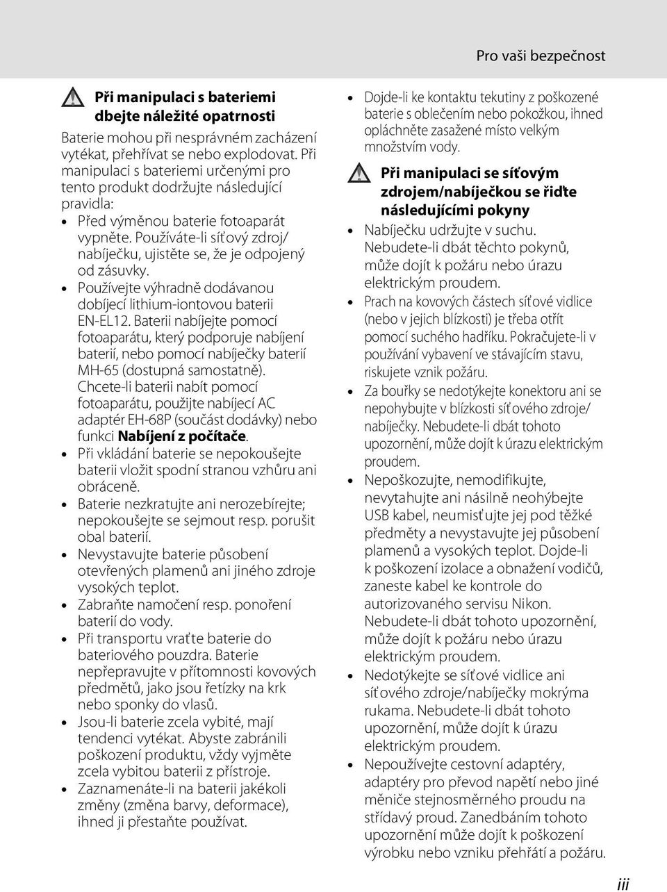 Používáte-li síťový zdroj/ nabíječku, ujistěte se, že je odpojený od zásuvky. Používejte výhradně dodávanou dobíjecí lithium-iontovou baterii EN-EL12.