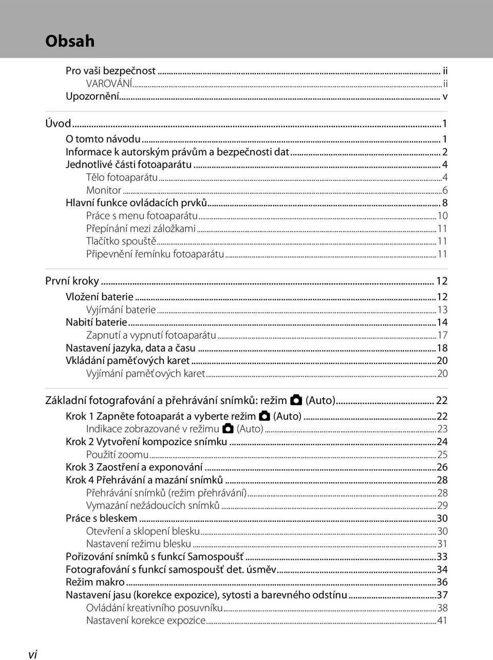 .. 12 Vložení baterie...12 Vyjímání baterie...13 Nabití baterie...14 Zapnutí a vypnutí fotoaparátu...17 Nastavení jazyka, data a času...18 Vkládání paměťových karet...20 Vyjímání paměťových karet.