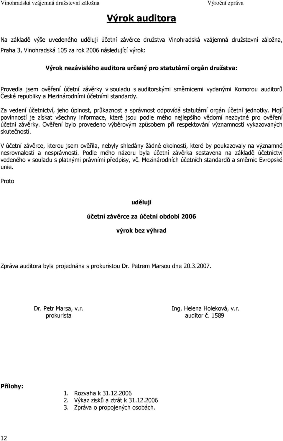 standardy. Za vedení účetnictví, jeho úplnost, průkaznost a správnost odpovídá statutární orgán účetní jednotky.