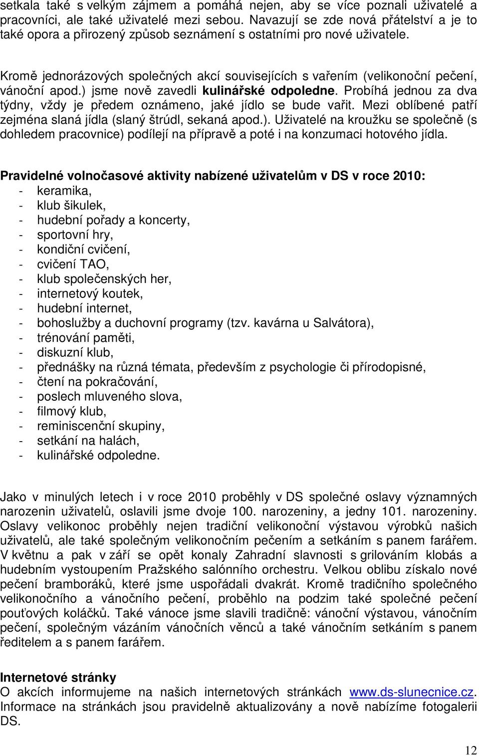 Kromě jednorázových společných akcí souvisejících s vařením (velikonoční pečení, vánoční apod.) jsme nově zavedli kulinářské odpoledne.