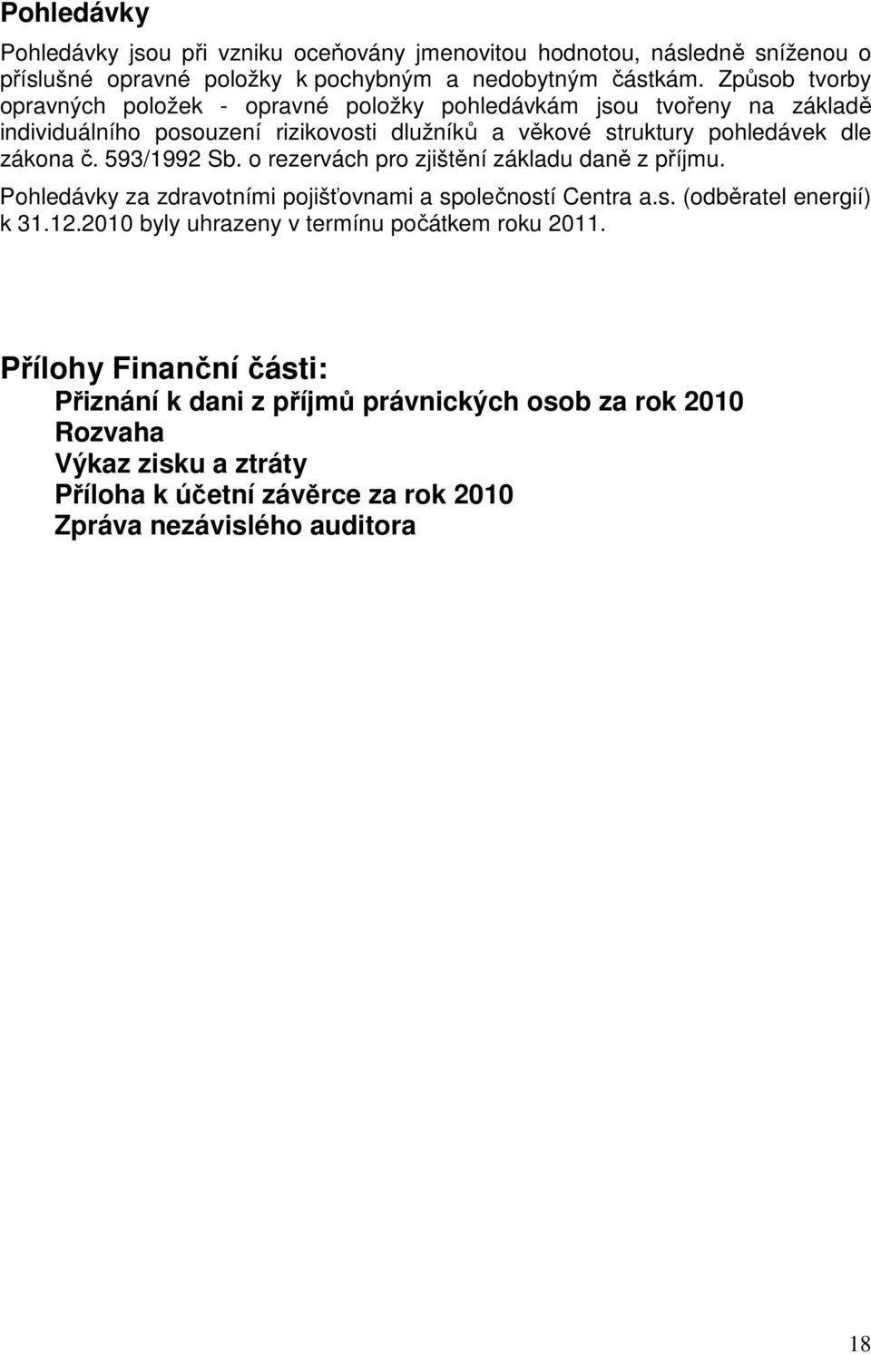 593/1992 Sb. o rezervách pro zjištění základu daně z příjmu. Pohledávky za zdravotními pojišťovnami a společností Centra a.s. (odběratel energií) k 31.12.