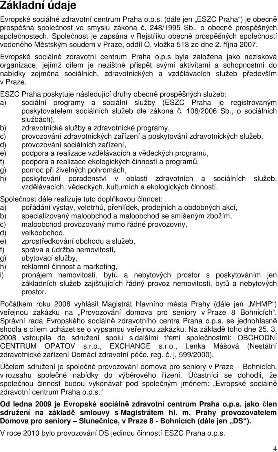 ESZC Praha poskytuje následující druhy obecně prospěšných služeb: a) sociální programy a sociální služby (ESZC Praha je registrovaným poskytovatelem sociálních služeb dle zákona č. 108/2006 Sb.