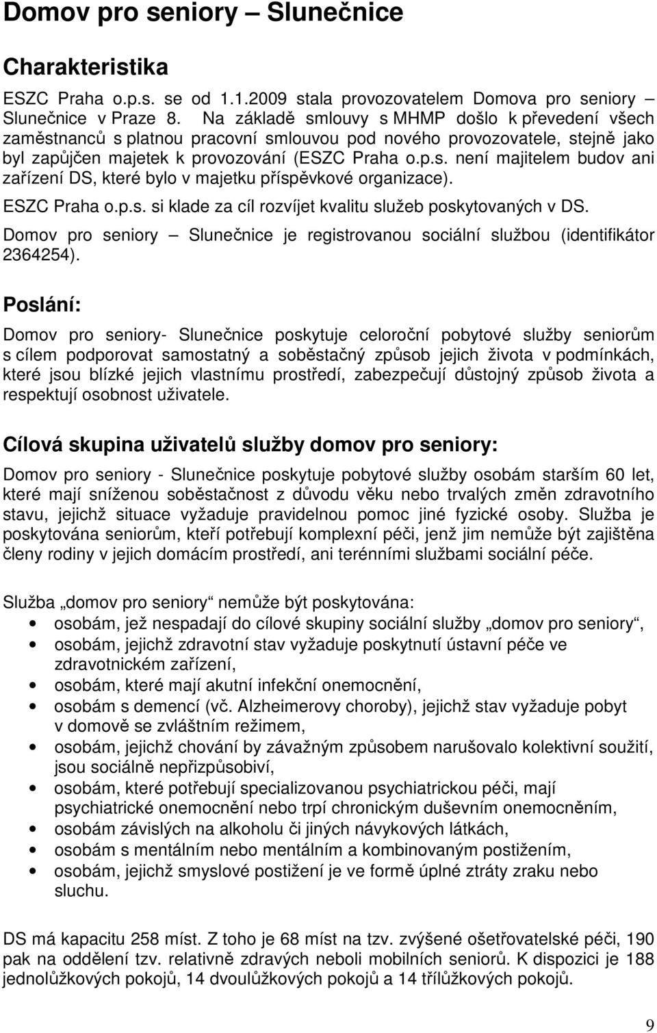 ESZC Praha o.p.s. si klade za cíl rozvíjet kvalitu služeb poskytovaných v DS. Domov pro seniory Slunečnice je registrovanou sociální službou (identifikátor 2364254).