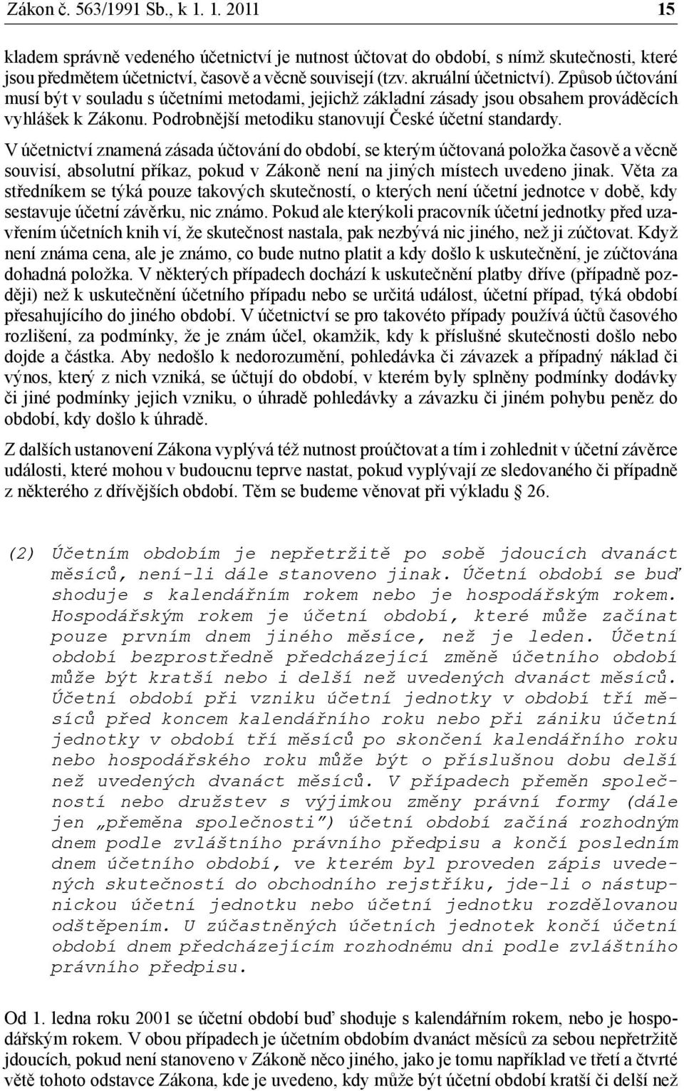 V účetnictví znamená zásada účtování do období, se kterým účtovaná položka časově a věcně souvisí, absolutní příkaz, pokud v Zákoně není na jiných místech uvedeno jinak.