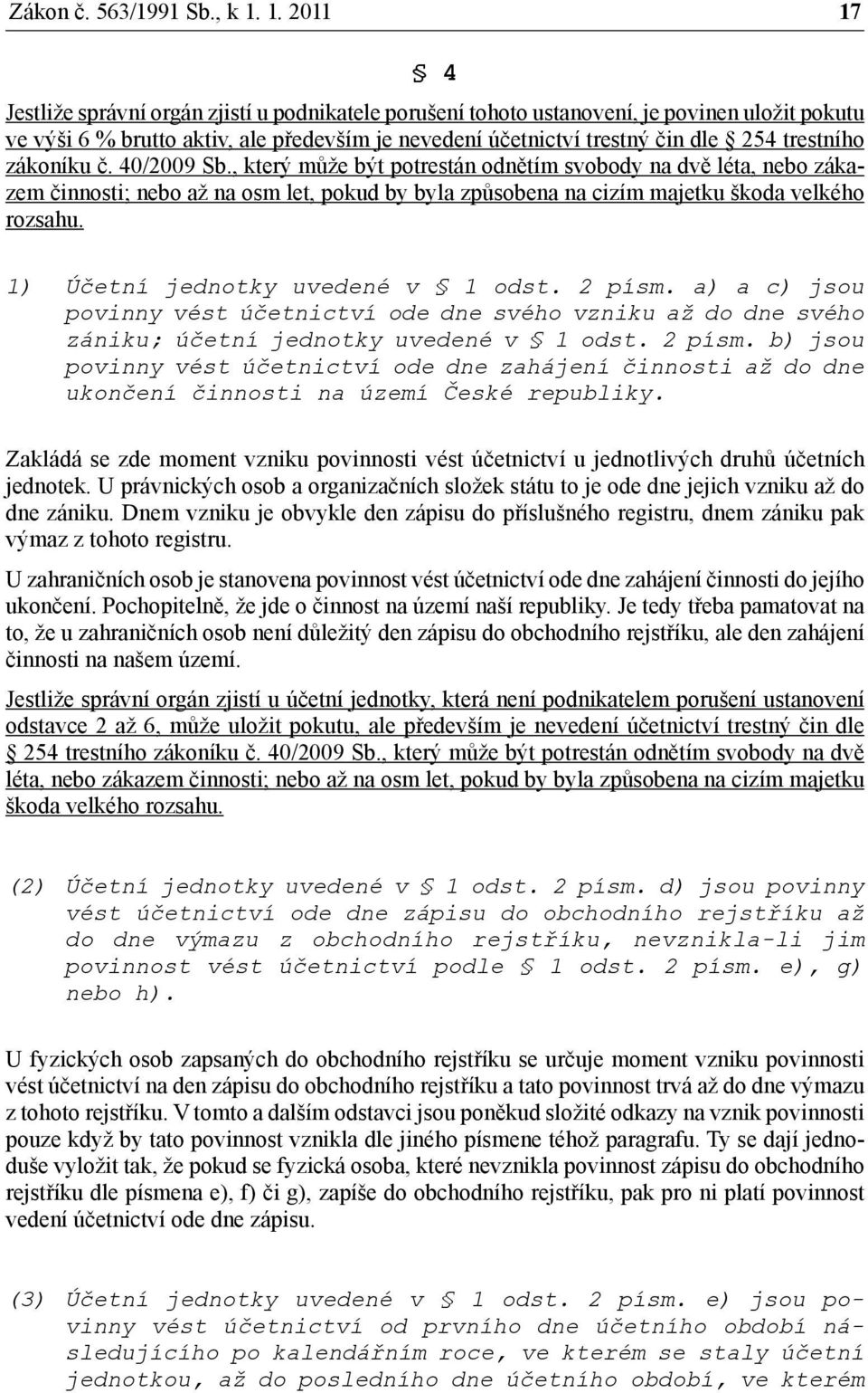 trestního zákoníku č. 40/2009 Sb., který může být potrestán odnětím svobody na dvě léta, nebo zákazem činnosti; nebo až na osm let, pokud by byla způsobena na cizím majetku škoda velkého rozsahu.