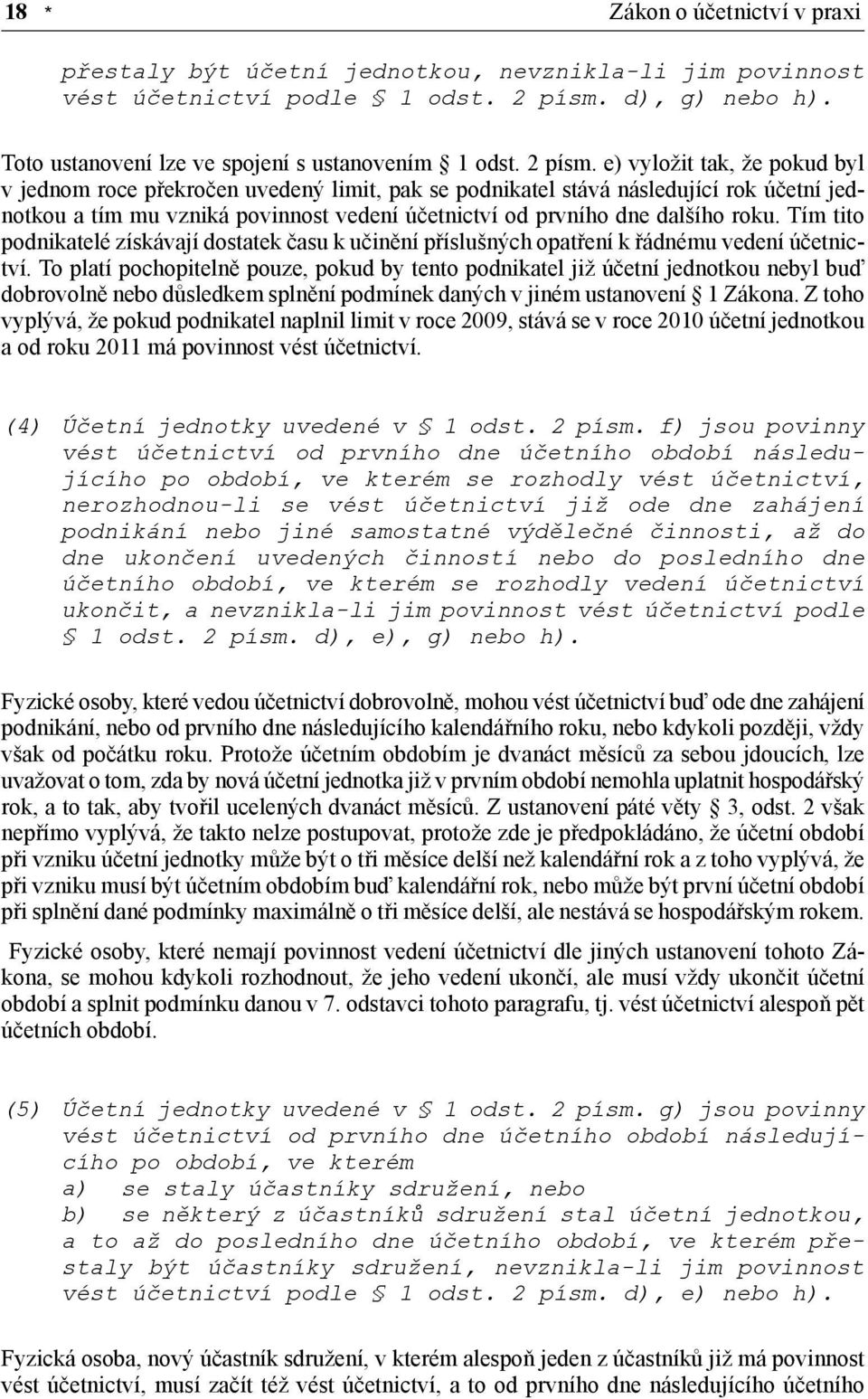 e) vyložit tak, že pokud byl v jednom roce překročen uvedený limit, pak se podnikatel stává následující rok účetní jednotkou a tím mu vzniká povinnost vedení účetnictví od prvního dne dalšího roku.