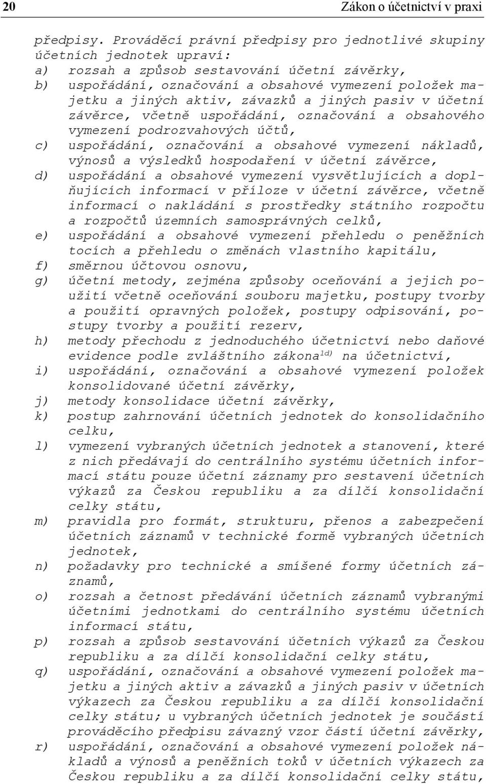 závazků a jiných pasiv v účetní závěrce, včetně uspořádání, označování a obsahového vymezení podrozvahových účtů, c) uspořádání, označování a obsahové vymezení nákladů, výnosů a výsledků hospodaření