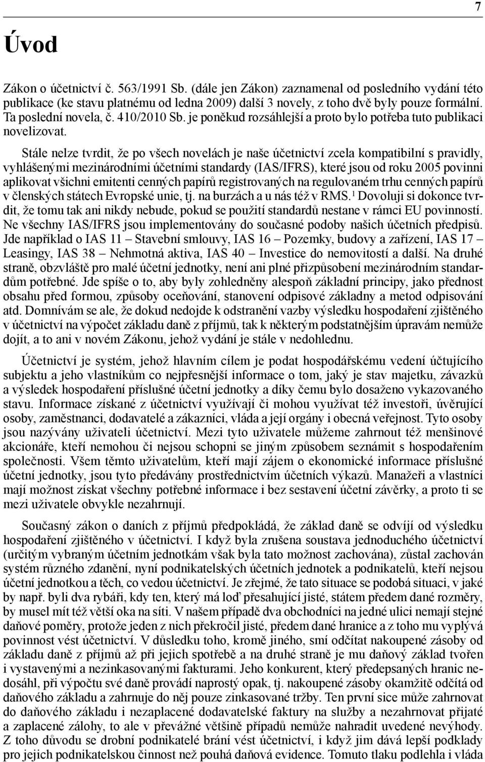 Stále nelze tvrdit, že po všech novelách je naše účetnictví zcela kompatibilní s pravidly, vyhlášenými mezinárodními účetními standardy (IAS/IFRS), které jsou od roku 2005 povinni aplikovat všichni