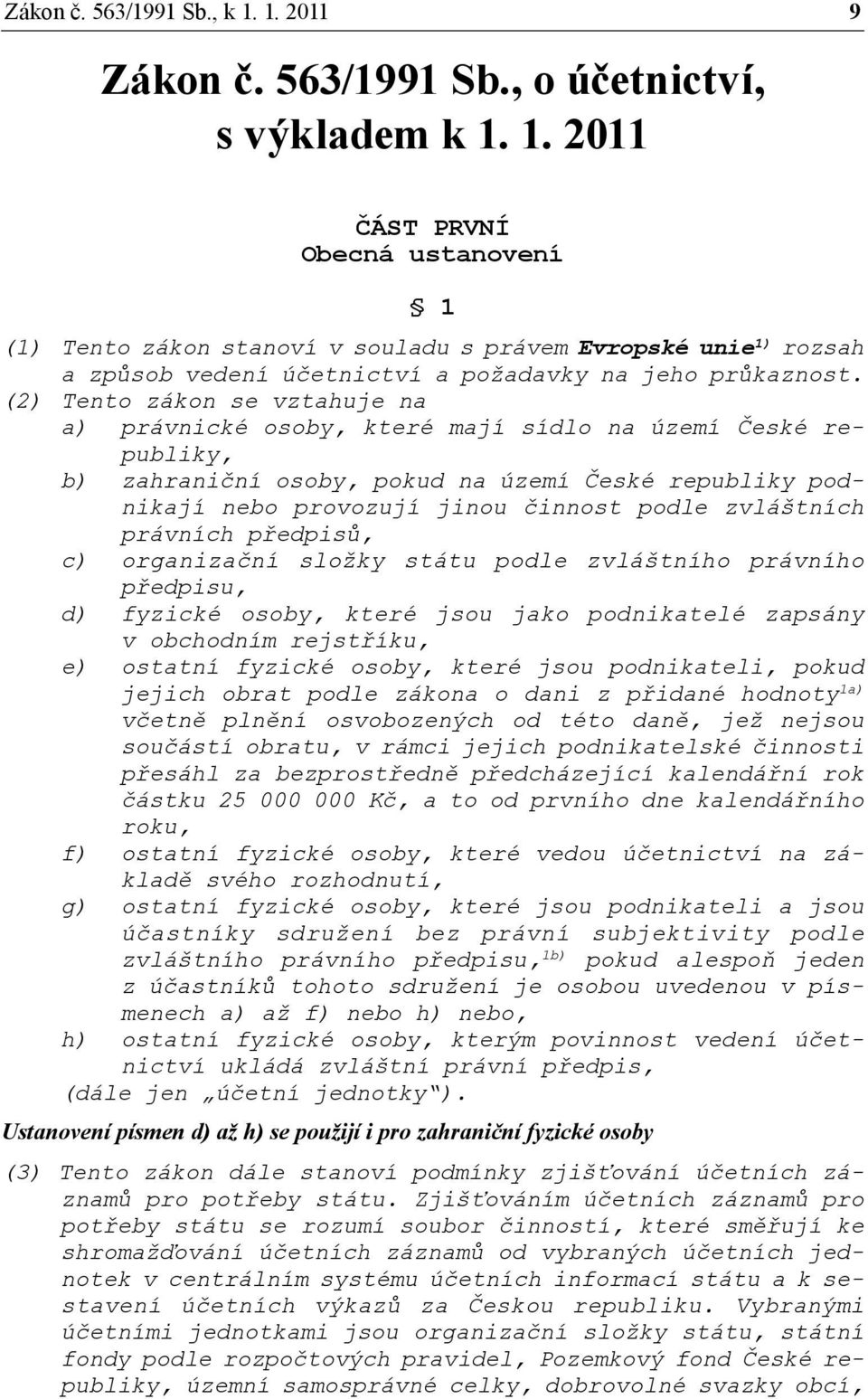 zvláštních právních předpisů, c) organizační složky státu podle zvláštního právního předpisu, d) fyzické osoby, které jsou jako podnikatelé zapsány v obchodním rejstříku, e) ostatní fyzické osoby,