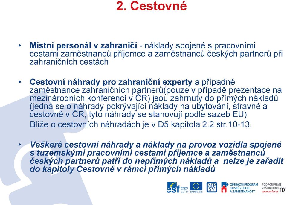 pokrývající náklady na ubytování, stravné a cestovné v ČR, tyto náhrady se stanovují podle sazeb EU) Blíže o cestovních náhradách je v D5 kapitola 2.2 str.10-13.