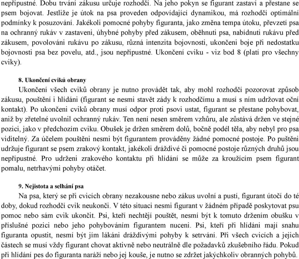 Jakékoli pomocné pohyby figuranta, jako změna tempa útoku, převzetí psa na ochranný rukáv v zastaveni, úhybné pohyby před zákusem, oběhnuti psa, nabídnuti rukávu před zákusem, povolováni rukávu po