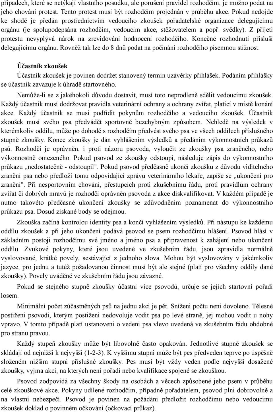 Z přijeti protestu nevyplývá nárok na zrevidování hodnocení rozhodčího. Konečné rozhodnutí přísluší delegujícímu orgánu. Rovněž tak lze do 8 dnů podat na počínáni rozhodčího písemnou stížnost.