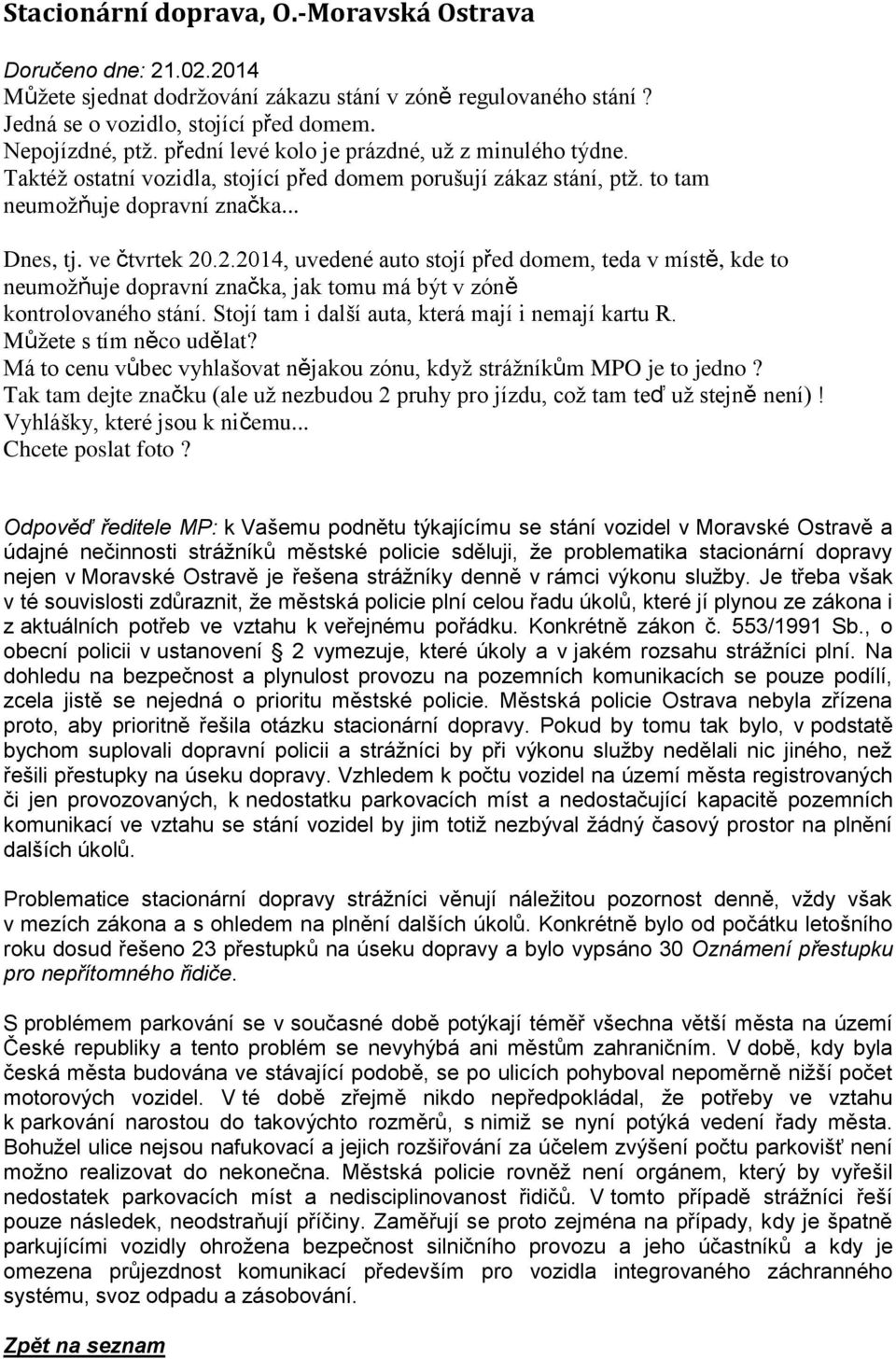 .2.2014, uvedené auto stojí před domem, teda v místě, kde to neumožňuje dopravní značka, jak tomu má být v zóně kontrolovaného stání. Stojí tam i další auta, která mají i nemají kartu R.