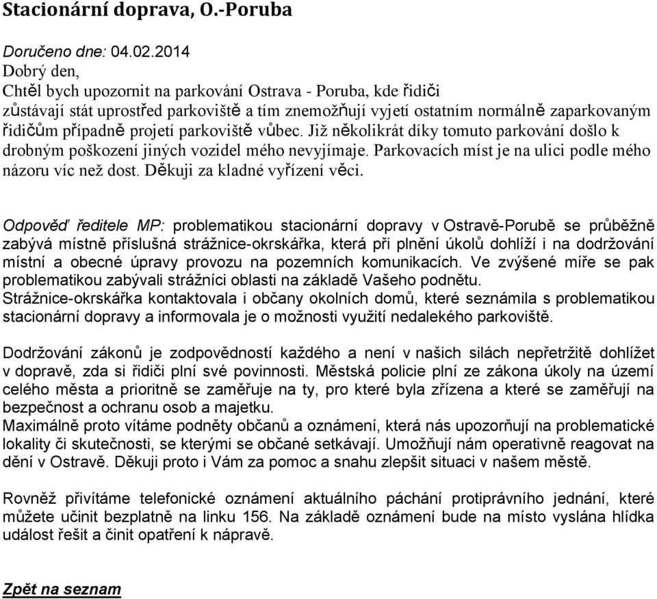 parkoviště vůbec. Již několikrát díky tomuto parkování došlo k drobným poškození jiných vozidel mého nevyjímaje. Parkovacích míst je na ulici podle mého názoru víc než dost.