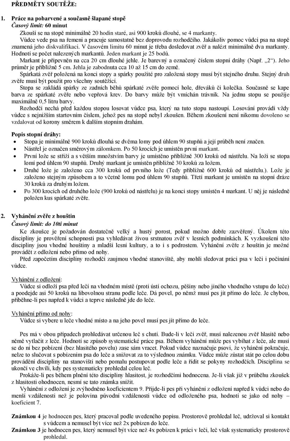 V časovém limitu 60 minut je třeba dosledovat zvěř a nalézt minimálně dva markanty. Hodnotí se počet nalezených markantů. Jeden markant je bodů. Markant je připevněn na cca 0 cm dlouhé jehle.