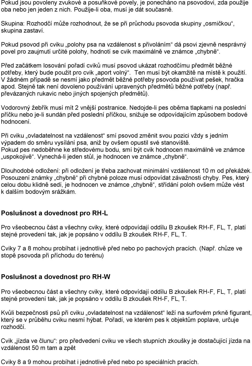 Pkud psvd při cviku plhy psa na vzdálenst s přivláním dá psvi zjevně nesprávný pvel pr zaujmutí určité plhy, hdntí se cvik maximálně ve známce chybně.