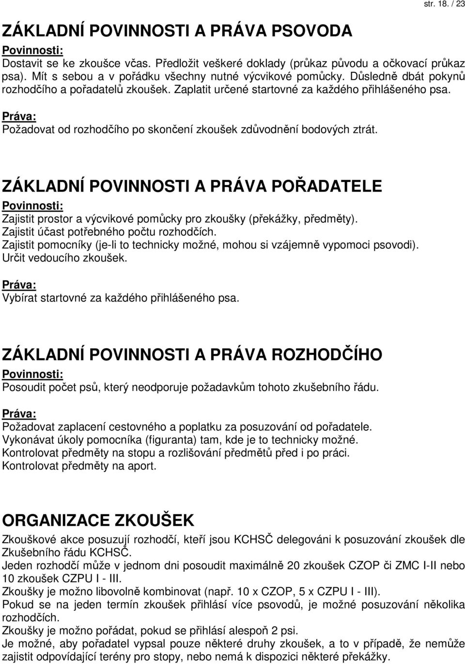 Práva: Požadovat od rozhodčího po skončení zkoušek zdůvodnění bodových ztrát. ZÁKLADNÍ POVINNOSTI A PRÁVA POŘADATELE Povinnosti: Zajistit prostor a výcvikové pomůcky pro zkoušky (překážky, předměty).