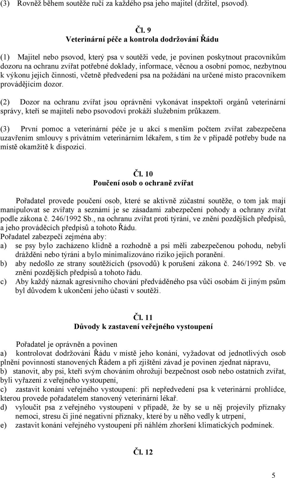 osobní pomoc, nezbytnou k výkonu jejich činnosti, včetně předvedení psa na požádání na určené místo pracovníkem provádějícím dozor.