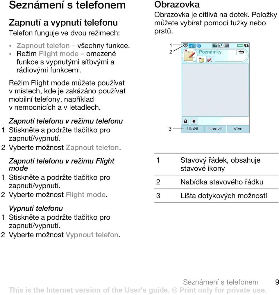 Zapnutí telefonu v režimu telefonu 1 Stiskněte a podržte tlačítko pro zapnutí/vypnutí. 2 Vyberte možnost Zapnout telefon.