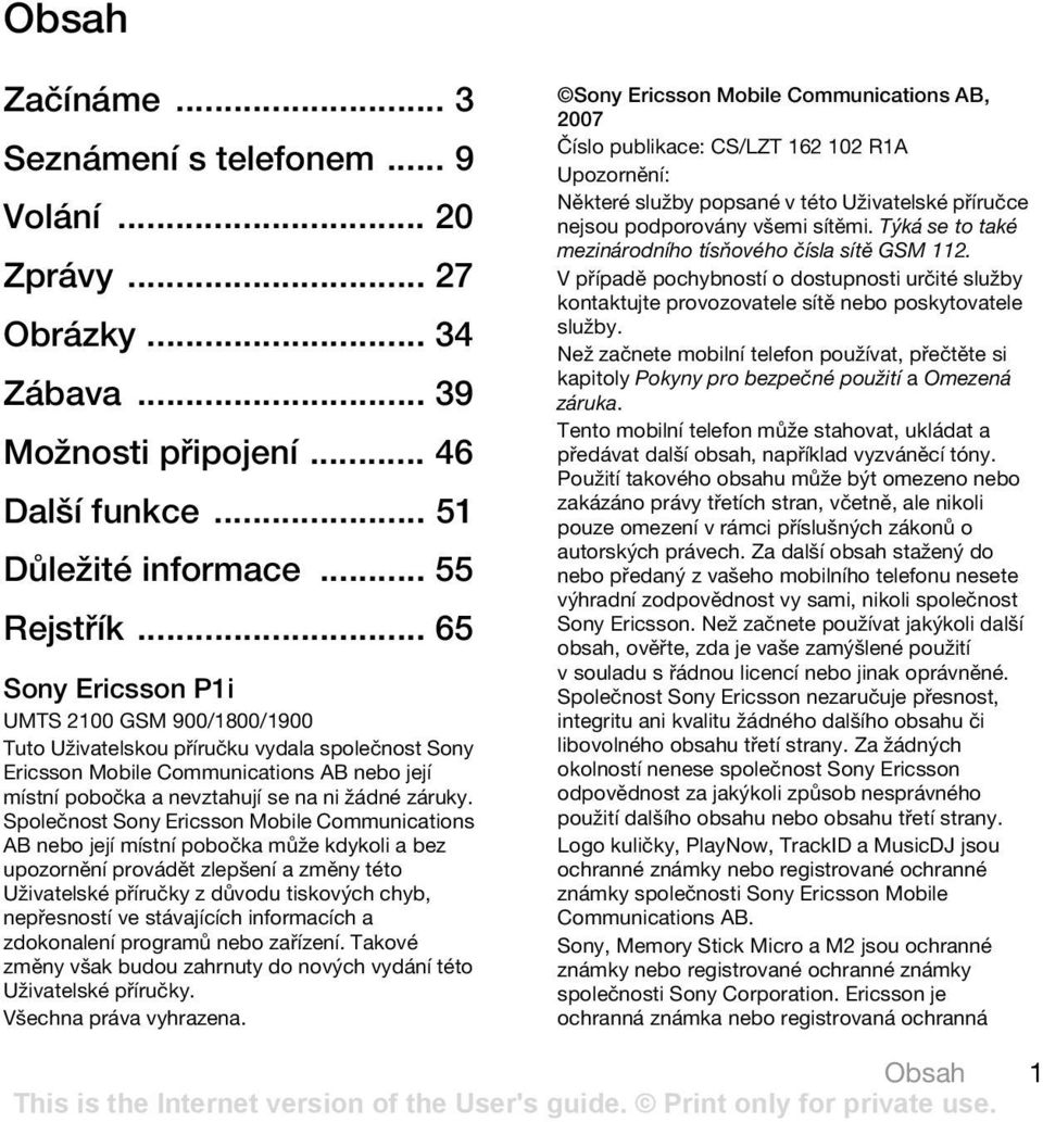 Společnost Sony Ericsson Mobile Communications AB nebo její místní pobočka může kdykoli a bez upozornění provádět zlepšení a změny této Uživatelské příručky z důvodu tiskových chyb, nepřesností ve