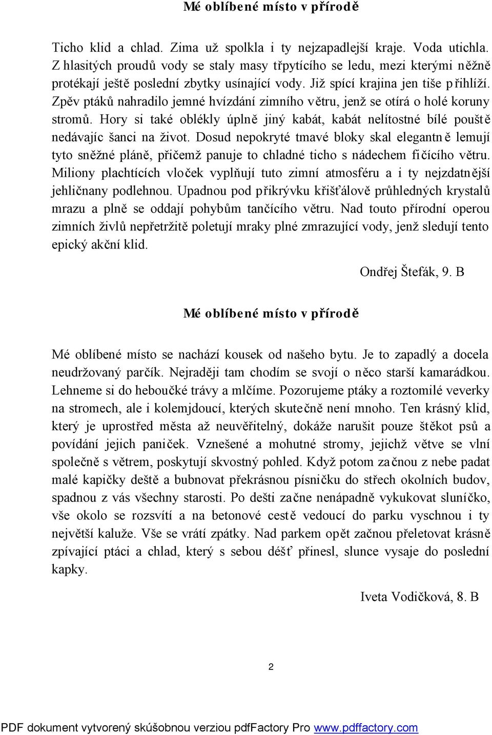 Zpěv ptáků nahradilo jemné hvízdání zimního větru, jenž se otírá o holé koruny stromů. Hory si také oblékly úplně jiný kabát, kabát nelítostné bílé pouště nedávajíc šanci na život.