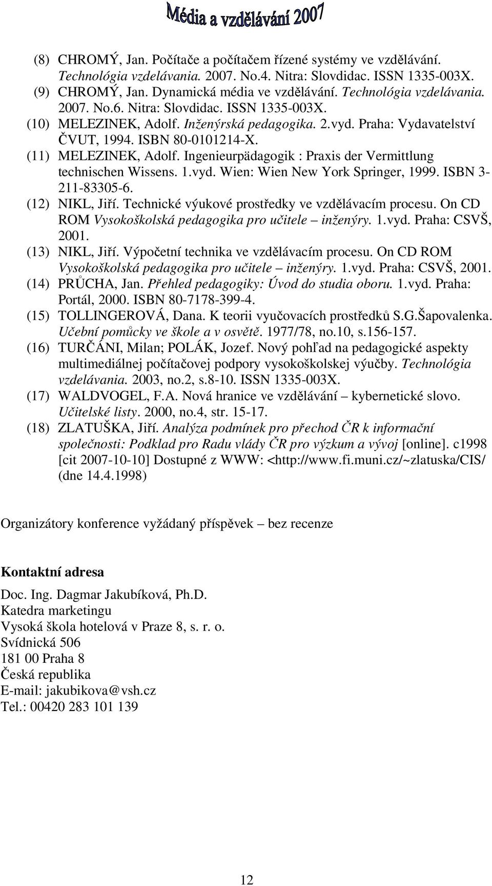 Ingenieurpädagogik : Praxis der Vermittlung technischen Wissens. 1.vyd. Wien: Wien New York Springer, 1999. ISBN 3-211-83305-6. (12) NIKL, Jiří. Technické výukové prostředky ve vzdělávacím procesu.