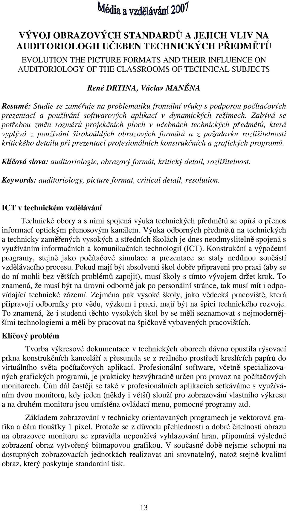 Zabývá se potřebou změn rozměrů projekčních ploch v učebnách technických předmětů, která vyplývá z používání širokoúhlých obrazových formátů a z požadavku rozlišitelnosti kritického detailu při