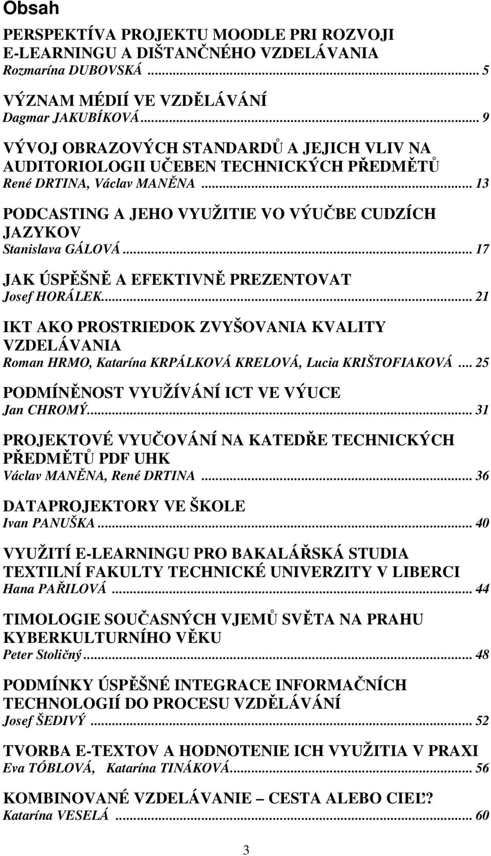 .. 17 JAK ÚSPĚŠNĚ A EFEKTIVNĚ PREZENTOVAT Josef HORÁLEK... 21 IKT AKO PROSTRIEDOK ZVYŠOVANIA KVALITY VZDELÁVANIA Roman HRMO, Katarína KRPÁLKOVÁ KRELOVÁ, Lucia KRIŠTOFIAKOVÁ.